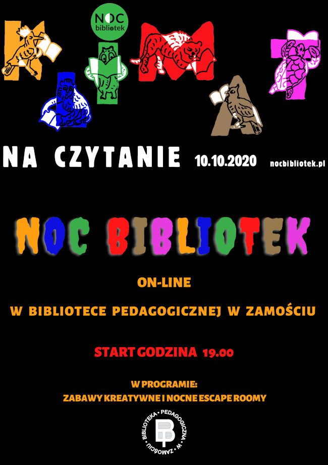 U góry plakatu, na czarnym tle, logo ogólnopolskiej akcji NOC BIBLIOTEK z hasłem tegorocznej edycji NA CZYTANIE. Poniżej informacja, Noc bibliotek on-line w Bibliotece Pedagogicznej w Zamościu. Start godzina 19.00, w programie zabawy kreatywne i nocne escape roomy. Na dole plakatu zamieszczone jest logo Biblioteki Pedagogicznej w Zamościu.