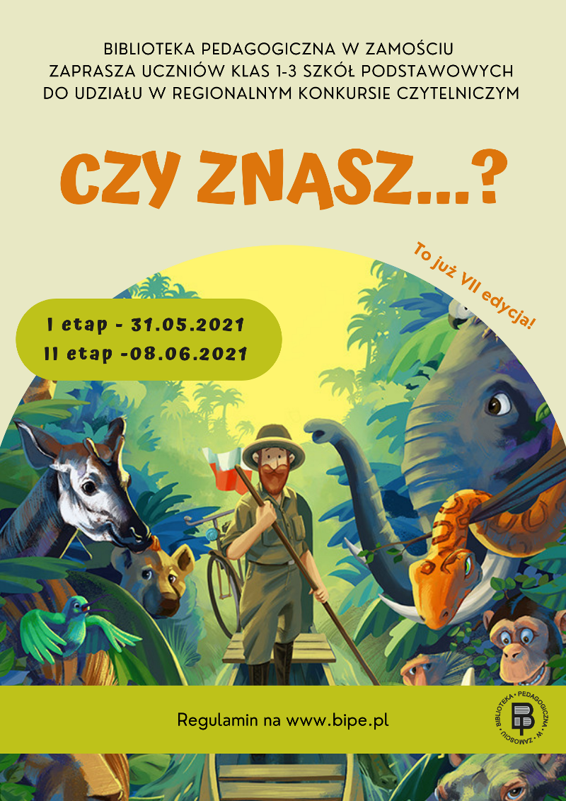 Na kremowym tle, u góry plakatu czarny napis Biblioteka Pedagogiczna w Zamościu zaprasza uczniów klas 1-3 do udziału w regionalnym konkursie czytelniczym, poniżej tytuł konkursu: Czy znasz …? Tytuł został zapisany większą wyróżniającą się czcionką w kolorze pomarańczowym. Poniżej tytułu, z prawej strony napis w kolorze pomarańczowym: To już VII edycja! Poniżej napisów, w środkowej części plakatu  umieszczona jest barwna ilustracja przedstawiająca postać mężczyzny w stroju safari, stojącego na łódce, trzymającego flagę Polski. Po bokach są wizerunki zwierząt słonia, węża, małp, żyrafy, hieny i kolibra. Postacie umieszczone są na tle buszu palmowego.  U góry ilustracji, z lewej strony na oliwkowym tle jest czarny napis mówiący, że  I etap odbędzie się 31.05.2021, poniżej jest napis mówiący, że II etap odbędzie się 08.06.2021. Na dole plakatu, na pasku w kolorze oliwkowym znajduje się w części środkowej paska czarny napis: regulamin na stronie www.bipe.pl, natomiast z prawej strony paska widać okrągłe logo Biblioteki Pedagogicznej w Zamościu.