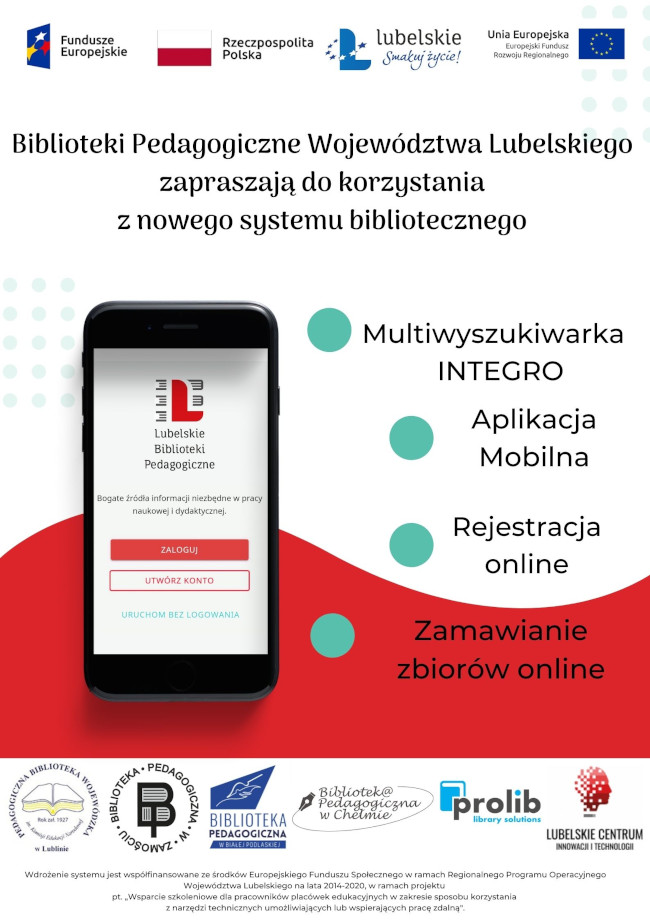 Plakat. Na górze plakatu logo Funduszy Europejskich, flaga Rzeczpospolitej Polskiej, logotyp województwa lubelskiego oraz Europejskiego Funduszu Rozwoju Regionalnego. W środkowej częsci telefon komórkowy z logo województwa lubelskiego na ekranie. Obok główne funkcje nowego systemu bibliotecznego Prolib. Na dole plakatu logotypy bibliotek pedagogicznych w Lublinie, Zamościu, Bibałej Podlaskiej, Chełmie, systemu Prolib oraz Lubelskiego Centrum Innowacji i Technologii.