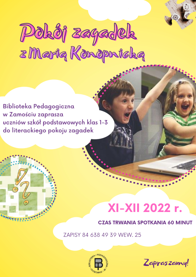 U góry plakatu w części środkowej umieszczona jest mała chmurka, a po jej prawej stronie pojedynczy puzzel. Bezpośrednio pod chmurką, u góry,  w części środkowej plakatu znajduje się napis: pokój zagadek z Marią Konopnicką.
Pod napisem z lewej strony na kolejnej chmurce widniej napis: Biblioteka Pedagogiczna w Zamościu zaprasza uczniów szkół podstawowych klas 1-3  do literackiego pokoju zagadek. Chmurka z napisem zachodzi na ilustrację znajdującą się na tej samej wysokości ale po prawej stronie plakatu. Na ilustracji widzimy szczęśliwe, pełne entuzjazmu dzieci chłopca i dziewczynkę, którzy siedzą przed laptopem z widoczną klawiaturą, ale z niewidocznym ekranem. 
Poniżej pod chmurką znajduje się ilustracja przedstawiająca nie duży znak zapytania i wykrzyknik, a z prawej strony ilustracji znajduje się kolejna chmurka z napisem mówiącym o terminie realizacji zajęć:  listopad - grudzień 2022 roku. Poniżej znajduje się uwaga, że czas trwania spotkania to 60 minut i kolejny napis pod spodem informuje o tym, że zapisy są telefoniczne pod nr tel. 84 638 49 39 wew. 25. U dołu plakatu w części środkowej znajduje się logo Biblioteki Pedagogicznej w Zamościu, a z prawej strony napis: Zapraszamy!.
