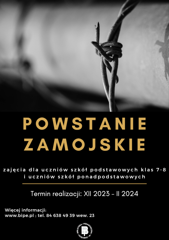 U góry plakatu ilustracja przedstawiająca kolczasty drut. W części centralnej plakatu widnieje napis: POWSTANIE ZAMOJSKIE zajęcia dla uczniów szkół podstawowych klas 7-8 i uczniów szkół ponadpodstawowych. Pod napisem znajduje się kreska oddzielająca kolejny tekst: termin realizacji grudzień 2023 – luty 2024. U dołu plakatu, z lewej strony umieszczony został kolejny napis: więcej informacji: www.bipe.pl ; tel. 84 638 49 39 wew. 23. Poniżej umieszczone zostało logo Biblioteki Pedagogicznej w Zamościu. 