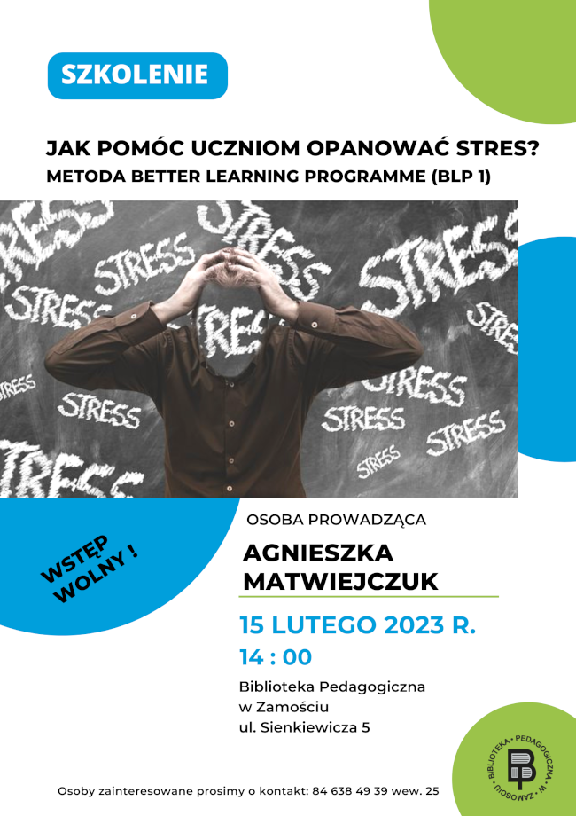 U góry plakatu z prawej strony widać fragment koła, z lewej strony na wyróżnionym tle widnieje napis SZKOLENIE. Poniżej znajduje się tytuł szkolenia: JAK POMÓC UCZNIOM OPANOWAĆ STRES? - METODA BETTER LEARNING PROGRAMME (BLP 1). Poniżej tytułu znajduje się w części centralnej ilustracja. Zaczyna się od lewej krawędzi plakatu i nie dochodzi do prawej krawędzi. Z prawej strony na wysokości ilustracji znajduje się fragment koła. Ilustracja przedstawia ściankę z słowem „stress”. Słowo jest wielokrotnie powtórzone i rozmieszczone nieregularnie (jakby w nieładzie) po całej ściance. W części centralnej ścianki jest ukazana postać człowieka – mężczyzny widzianego od pasa w gorę, a w miejscu głowy również widać wyraz „stress”. 
Poniżej ilustracji z lewej strony znajduje się kolejny fragment koła, a w nim umieszczony jest napis WSTĘP WOLNY!. Z boku koła po prawej stronie plakatu znajdują się pozostałe informacje: osoba prowadząca Agnieszka Matwiejczuk. Pod nazwiskiem został podany termin i miejsce spotkania: 15.02.2023, godzina 14.00 Biblioteka Pedagogiczna w Zamościu ul. Sienkiewicza 5.
U dołu plakatu znajduje się kolejny napis wyrażony mniejszą czcionką: Osoby zainteresowane prosimy o kontakt i podany jest nr telefonu kontaktowego 84 638 49 39 wew. 25.
Z prawej strony plakatu na dole na tle kola widnieje logo Biblioteki Pedagogicznej w Zamościu