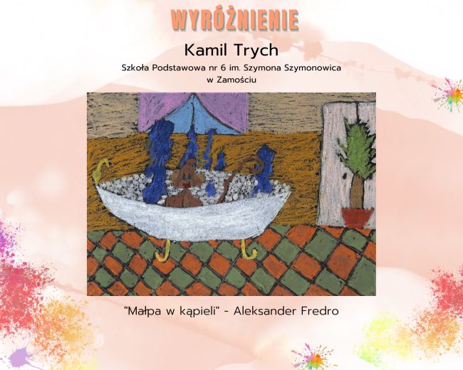 Tło obrazu to rozmyta farba z umieszczonymi dwoma kleksami jeden widnieje u dołu obrazu a kolejny pośrodku prawego boku. Dodatkowa dekoracja to znajdujące się u dołu obrazu, po jego bokach rozpryski z innych kolorów farb. Centrum obrazu stanowi praca plastyczna nad którą na górze znajduje się wyróżniony inną czcionką napis: WYRÓŻNIENIE, pod nim są inne informacje: Kamil Trych. Szkoła Podstawowa nr 6 im. Szymona Szymonowica w Zamościu. Pod napisami znajduje się nagrodzona praca małpę zażywającą kąpieli w wannie z dużą ilością piany. Pod pracą umieszczony jest kolejny napis: 