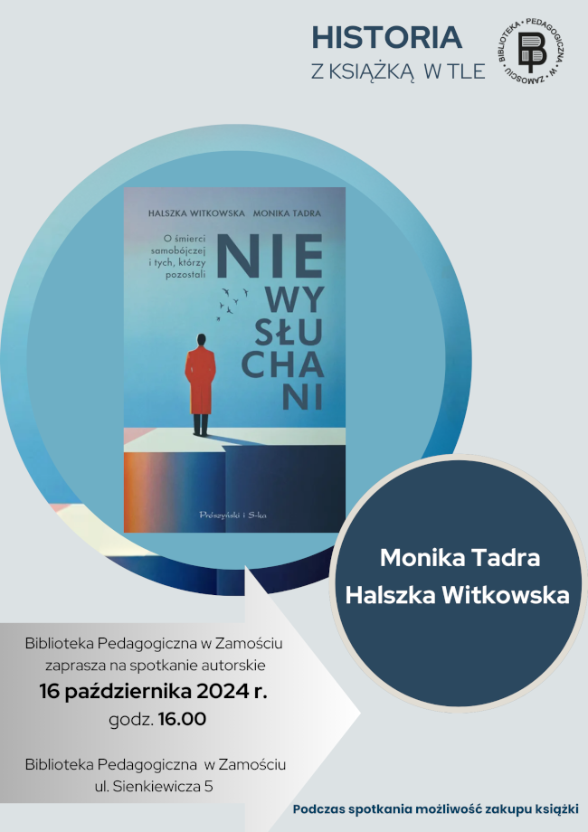 Na plakacie znajduje się zaproszenie na spotkanie autorskie organizowane przez Bibliotekę Pedagogiczną w Zamościu, które odbędzie się 16 października 2024 roku o godzinie 16:00. Wydarzenie odbędzie się w siedzibie biblioteki przy ulicy Sienkiewicza 5.
W centralnej części plakatu widoczna jest okładka książki „Niewysłuchani” autorstwa Moniki Tadry i Halszki Witkowskiej, poruszającej tematykę samobójstw i osób, które po nich pozostają. Tło okładki jest w różnych odcieniach jednego koloru z postacią człowieka w wyrazistym płaszczu stojącego na krawędzi podestu. Tytuł książki to duże litery.
Na dole plakatu widnieje informacja, że podczas spotkania będzie możliwość zakupu książki. Całość plakatu utrzymana jest w spokojnej kolorystyce, a logo Biblioteki Pedagogicznej w Zamościu znajduje się w prawym górnym rogu.