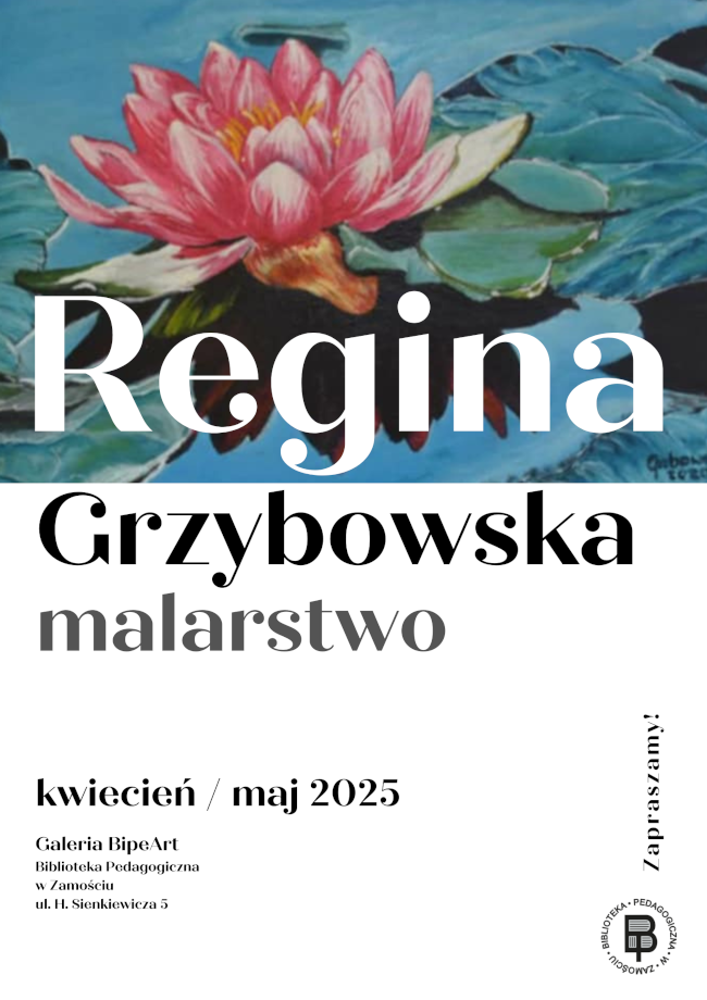 Plakat promuje wystawę malarstwa Reginy Grzybowskiej, która odbędzie się w kwietniu i maju 2025 roku w Galerii BipeArt mieszczącej się w Bibliotece Pedagogicznej w Zamościu (ul. H. Sienkiewicza 5). Górną część plakatu wypełnia obraz przedstawiający kwitnący różowy kwiat lotosu na tle błękitnej tafli wody. Obraz oddaje spokój i subtelną harmonię natury – charakterystyczne cechy wielu prac artystki. Pod grafiką, na białym tle, widnieje duży napis: Regina Grzybowska wraz z dopiskiem malarstwo, wskazującym na technikę prezentowanych prac. W dolnej części znajdują się informacje organizacyjne: czas trwania wystawy oraz miejsce. Po prawej stronie umieszczono pionowy napis 