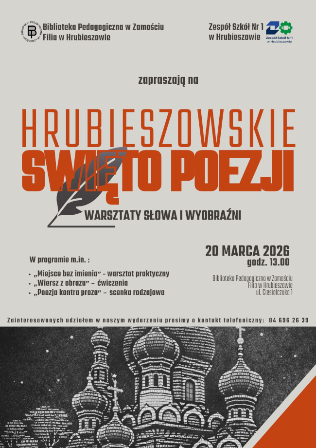 Opis plakatu:
Plakat informuje o wydarzeniu kulturalnym „Hrubieszowskie Święto Poezji – Warsztaty Słowa
i Wyobraźni”. Organizatorami są Biblioteka Pedagogiczna w Zamościu – Filia w Hrubieszowie oraz Zespół Szkół Nr 1 w Hrubieszowie.
Wydarzenie odbędzie się 20 marca 2026 roku (piątek) o godzinie 13.00 w Bibliotece Pedagogicznej w Hrubieszowie przy ulicy Ciesielczuka 1.
Program obejmuje trzy aktywności:
– „Miejsce bez imienia” – warsztat praktyczny pisania,
– „Wiersz z obrazu” – ćwiczenia twórcze inspirowane obrazem,
– „Poezja kontra proza” – krótka scenka o charakterze literackim.
Zapisy i informacje pod numerem telefonu: 84 696 26 39.
Warstwa graficzna: plakat utrzymany w jasnej kolorystyce z dużym, wyraźnym tytułem w kolorze pomarańczowym. W dolnej części znajduje się czarno-biała ilustracja cerkwi, której kontury tworzą linie przypominające tekst. Grafika ma charakter artystyczny i nawiązuje do poezji.
Plakat nie zawiera elementów dźwiękowych ani dynamicznych.